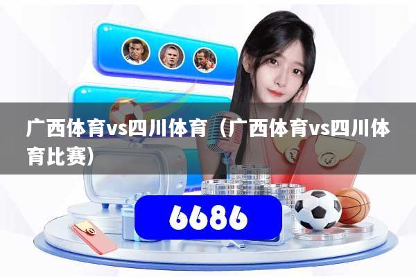 广西体育vs四川体育（广西体育vs四川体育比赛）