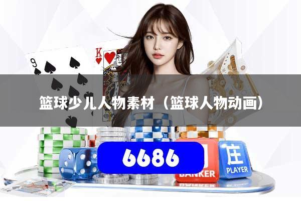 篮球少儿人物素材（篮球人物动画）